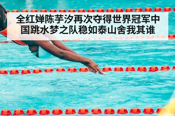 全红婵陈芋汐再次夺得世界冠军中国跳水梦之队稳如泰山舍我其谁