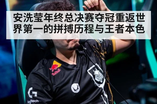 安洗莹年终总决赛夺冠重返世界第一的拼搏历程与王者本色
